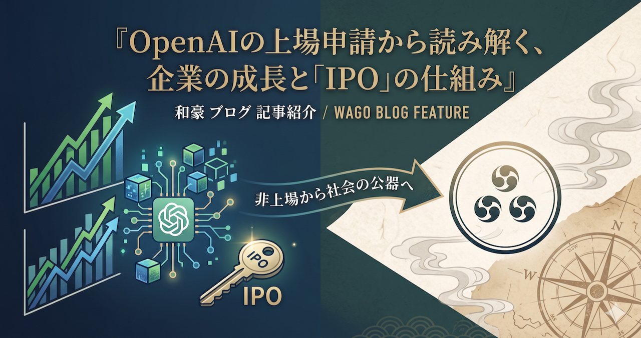 OpenAIの上場申請と「IPO（新規株式公開）」の仕組みを解説する、和豪ブログ用のアイキャッチ画像。和風とモダンが融合したデザインで、左側に成長を示すグラフとAIネットワーク、中央に「非上場から社会の公器へ」と書かれた矢印と金の鍵、右側に家紋風ロゴと古典的な地図。上部に『OpenAIの上場申請から読み解く、企業の成長と「IPO」の仕組み』、その下に「和豪 ブログ 記事紹介 / WAGO BLOG FEATURE」のタイトル文字があります。